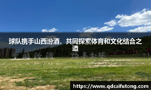 球队携手山西汾酒,共同探索体育和文化结合之道
